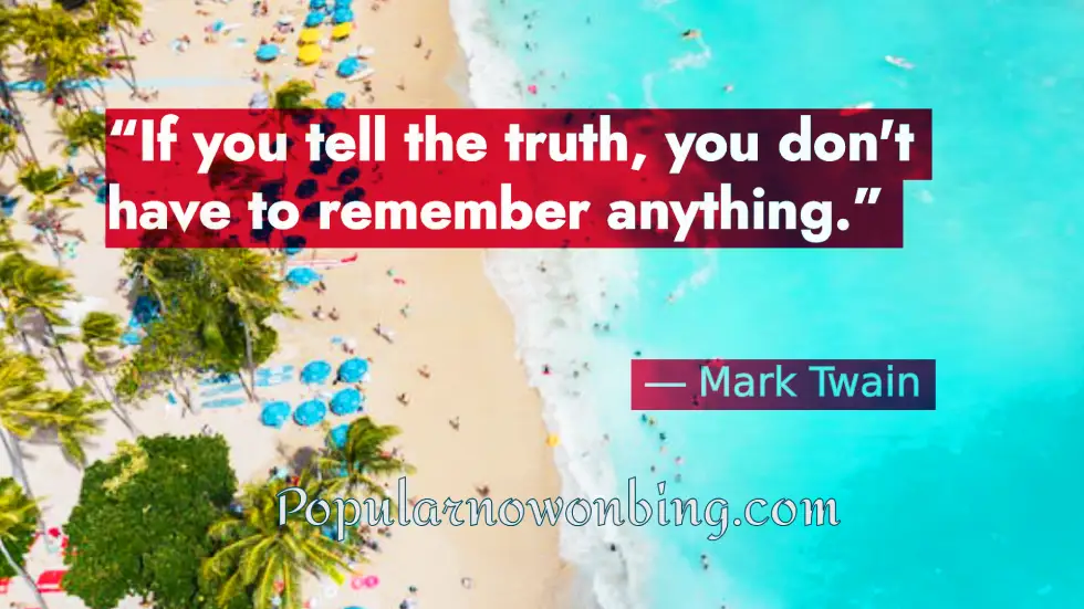 If You Tell the Truth, You Don’t Have to Remember Anything – Mark Twain